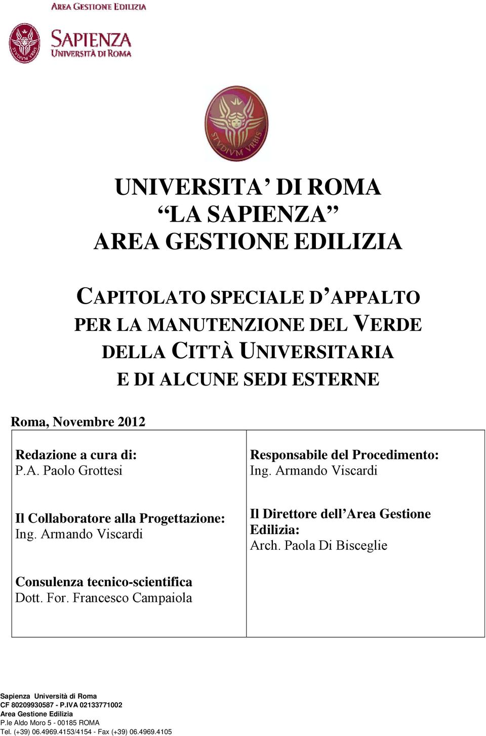 Armando Viscardi Il Collaboratore alla Progettazione: Ing. Armando Viscardi Il Direttore dell Area Gestione Edilizia: Arch.