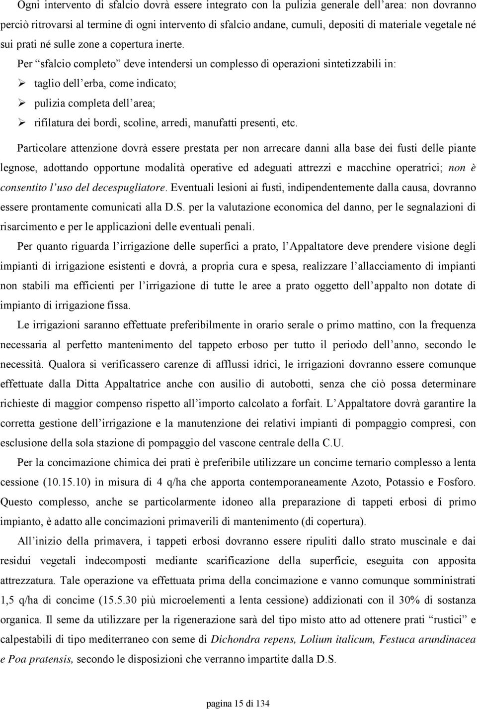 Per sfalcio completo deve intendersi un complesso di operazioni sintetizzabili in: taglio dell erba, come indicato; pulizia completa dell area; rifilatura dei bordi, scoline, arredi, manufatti