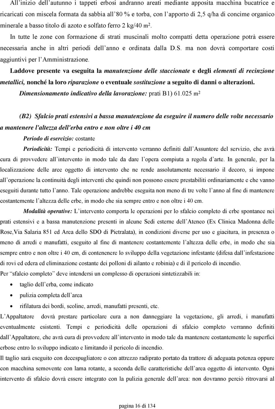 In tutte le zone con formazione di strati muscinali molto compatti detta operazione potrà essere necessaria anche in altri periodi dell anno e ordinata dalla D.S.