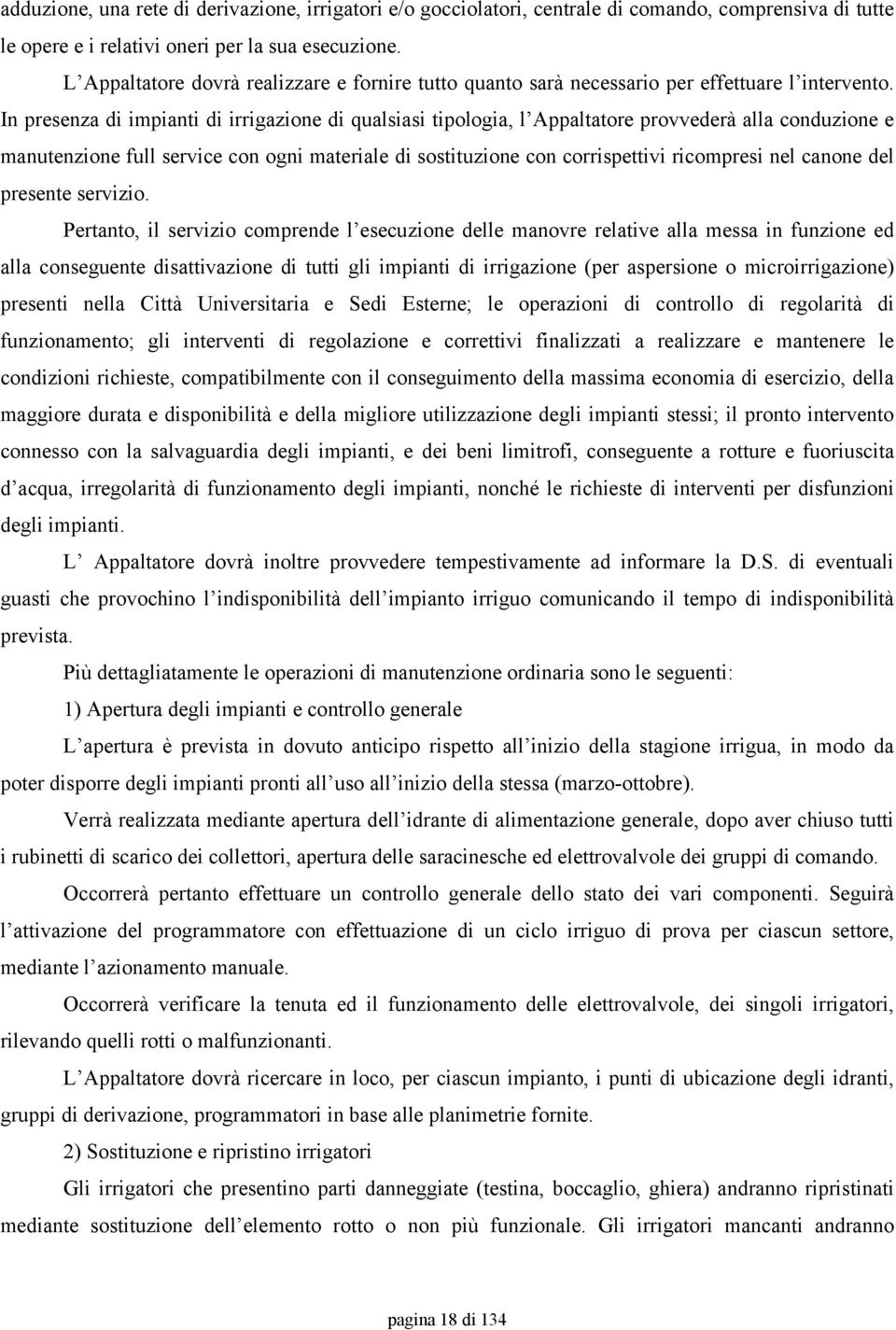 In presenza di impianti di irrigazione di qualsiasi tipologia, l Appaltatore provvederà alla conduzione e manutenzione full service con ogni materiale di sostituzione con corrispettivi ricompresi nel