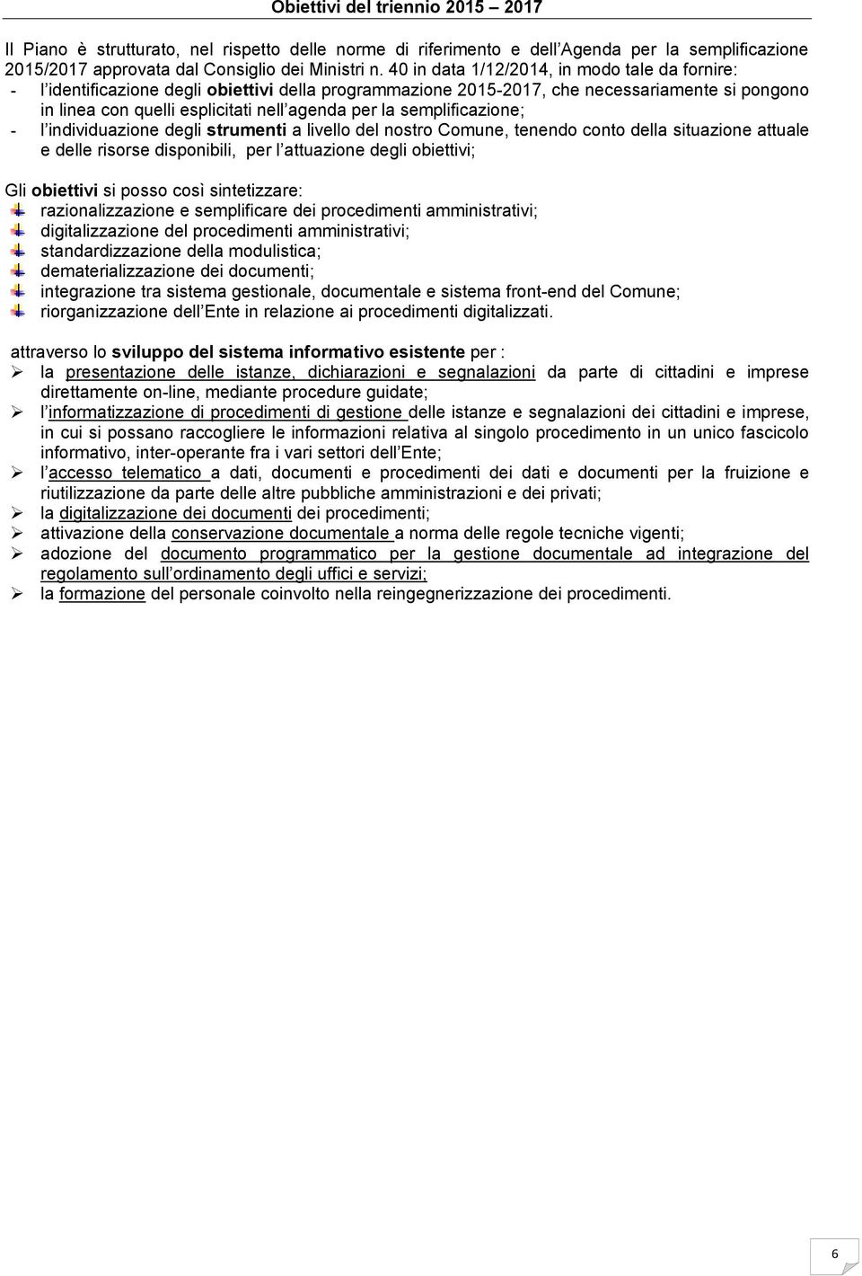 semplificazione; - l individuazione degli strumenti a livello del nostro Comune, tenendo conto della situazione attuale e delle risorse disponibili, per l attuazione degli obiettivi; Gli obiettivi si