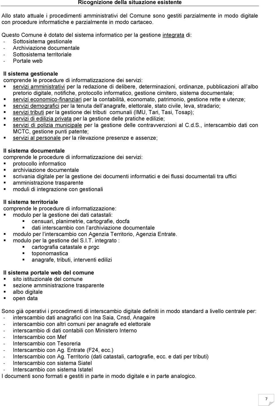 Questo Comune è dotato del sistema informatico per la gestione integrata di: - Sottosistema gestionale - Archiviazione documentale - Sottosistema territoriale - Portale web Il sistema gestionale