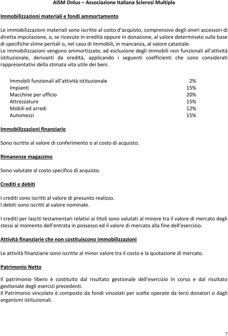 Le immobilizzazioni vengono ammortizzate, ad esclusione degli immobili non funzionali all attività istituzionale, derivanti da eredità, applicando i seguenti coefficienti che sono considerati