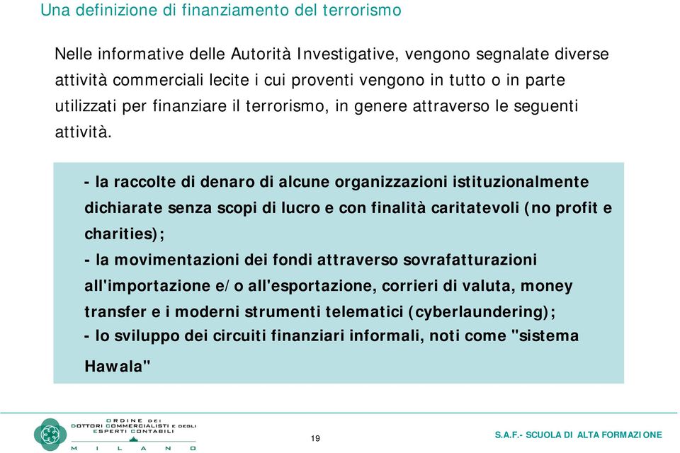 - la raccolte di denaro di alcune organizzazioni istituzionalmente dichiarate senza scopi di lucro e con finalità caritatevoli (no profit e charities); - la movimentazioni