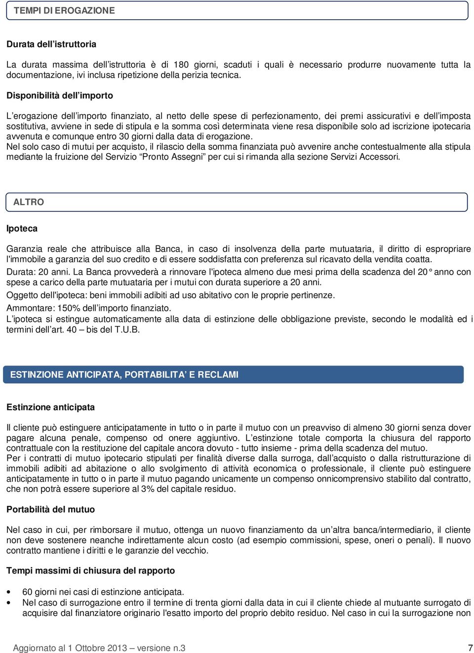 Disponibilità dell importo L erogazione dell importo finanziato, al netto delle spese di perfezionamento, dei premi assicurativi e dell imposta sostitutiva, avviene in sede di stipula e la somma così