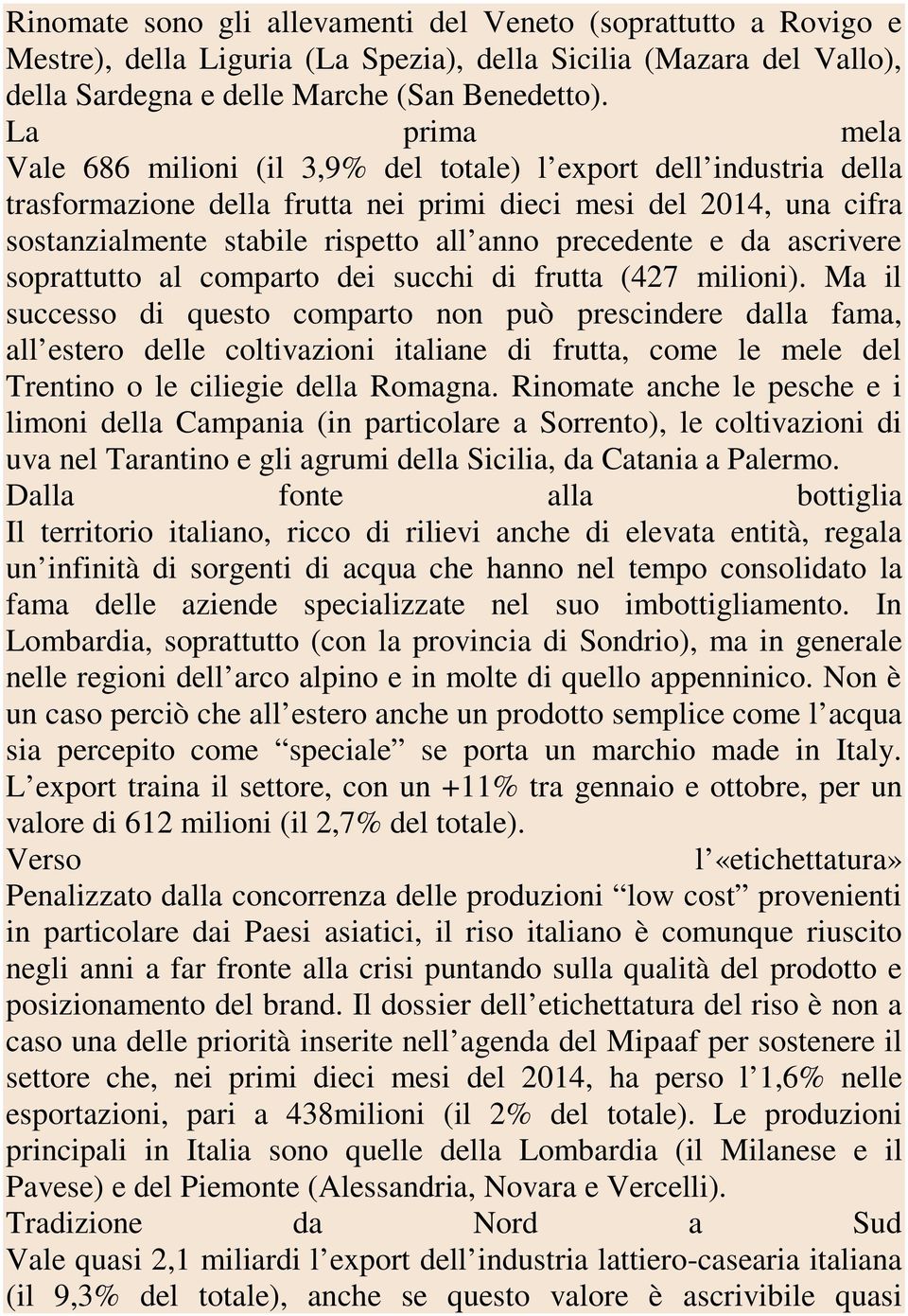 precedente e da ascrivere soprattutto al comparto dei succhi di frutta (427 milioni).