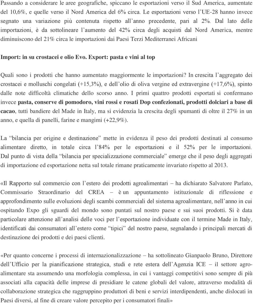 Dal lato delle importazioni, è da sottolineare l aumento del 42% circa degli acquisti dal Nord America, mentre diminuiscono del 21% circa le importazioni dai Paesi Terzi Mediterranei Africani Import: