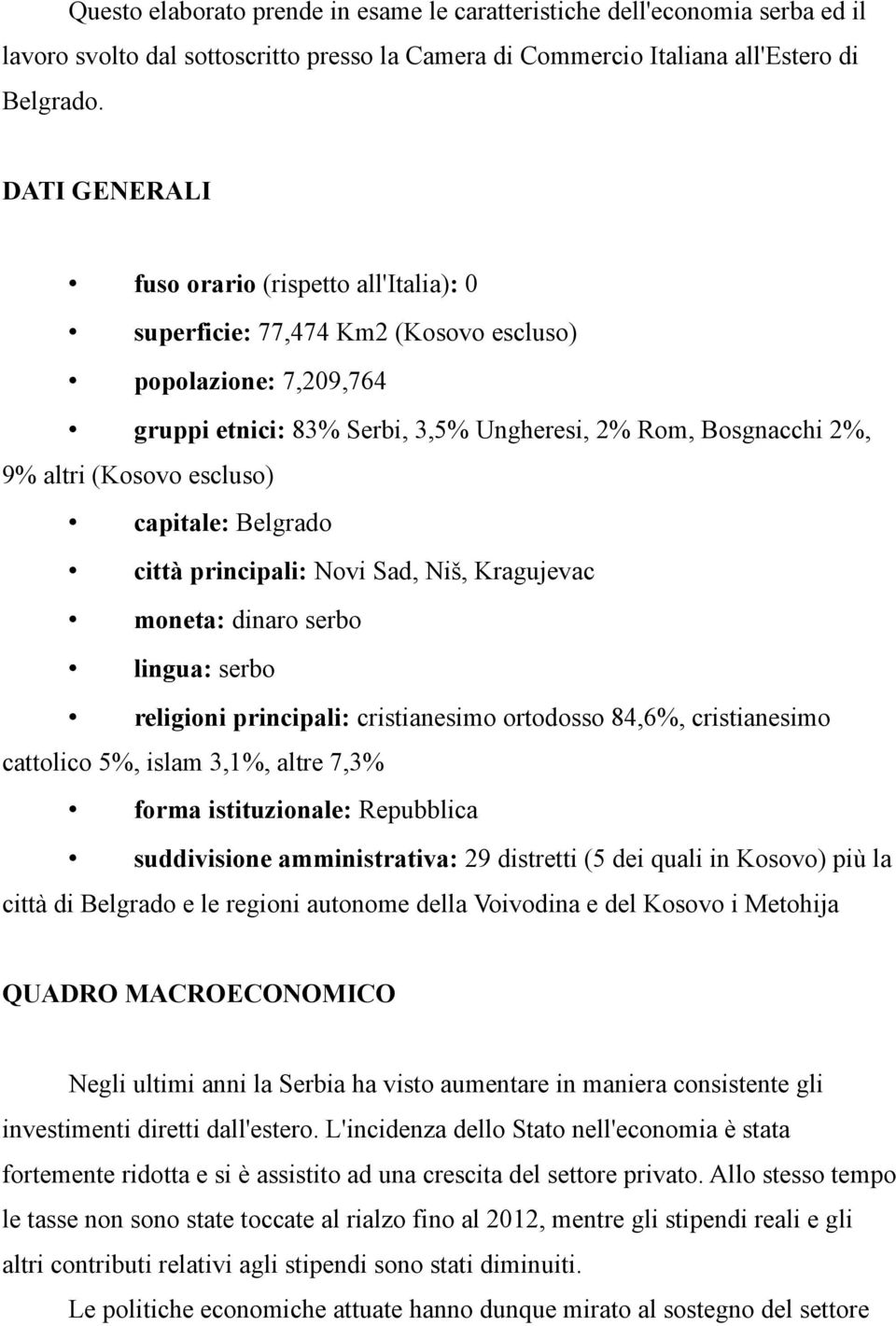 escluso) capitale: Belgrado città principali: Novi Sad, Niš, Kragujevac moneta: dinaro serbo lingua: serbo religioni principali: cristianesimo ortodosso 84,6%, cristianesimo cattolico 5%, islam 3,1%,