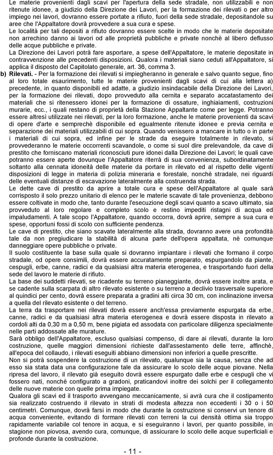 Le località per tali depositi a rifiuto dovranno essere scelte in modo che le materie depositate non arrechino danno ai lavori od alle proprietà pubbliche e private nonchè al libero deflusso delle