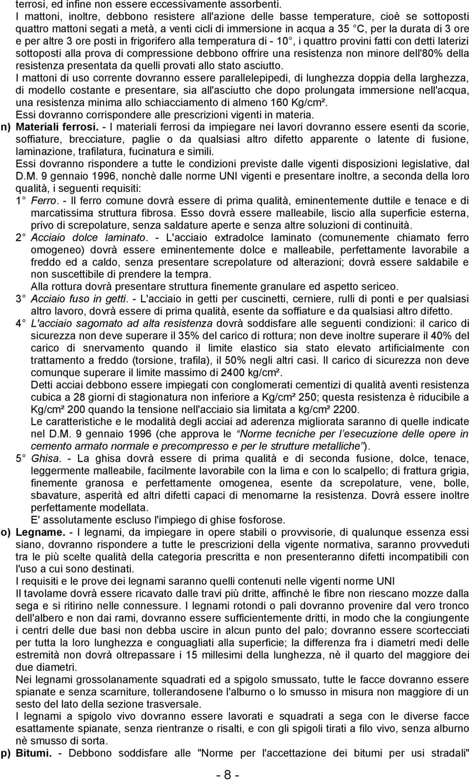 altre 3 ore posti in frigorifero alla temperatura di - 10, i quattro provini fatti con detti laterizi sottoposti alla prova di compressione debbono offrire una resistenza non minore dell'80% della