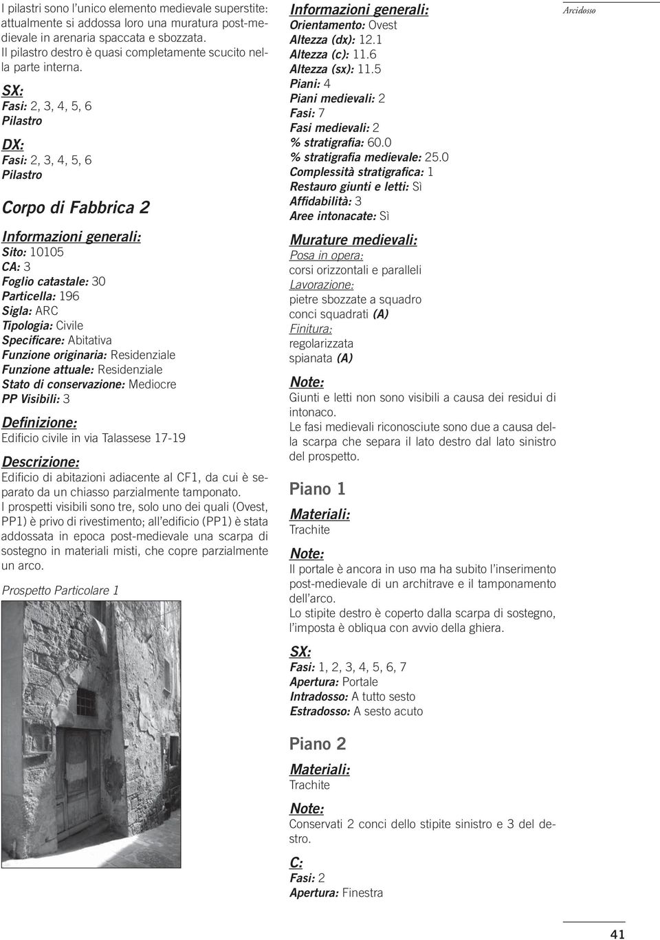 SX: Fasi: 2, 3, 4, 5, 6 Pilastro DX: Fasi: 2, 3, 4, 5, 6 Pilastro Corpo di Fabbrica 2 CA: 3 Particella: 196 Tipologia: Civile Specificare: Abitativa Funzione originaria: Residenziale Stato di