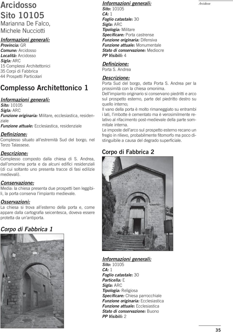 Complesso composto dalla chiesa di S. Andrea, dall omonima porta e da alcuni edifi ci residenziali (di cui soltanto uno presenta tracce di fasi edilizie medievali).