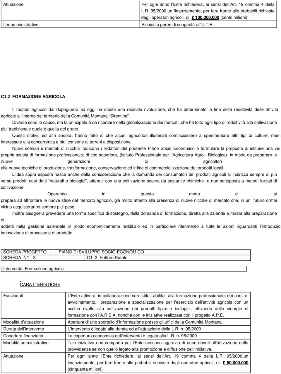 2 FORMAZIONE AGRICOLA Il mondo agricolo dal dopoguerra ad oggi ha subito una radicale rivoluzione, che ha determinato la fine della redditività delle attività agricole all interno del territorio