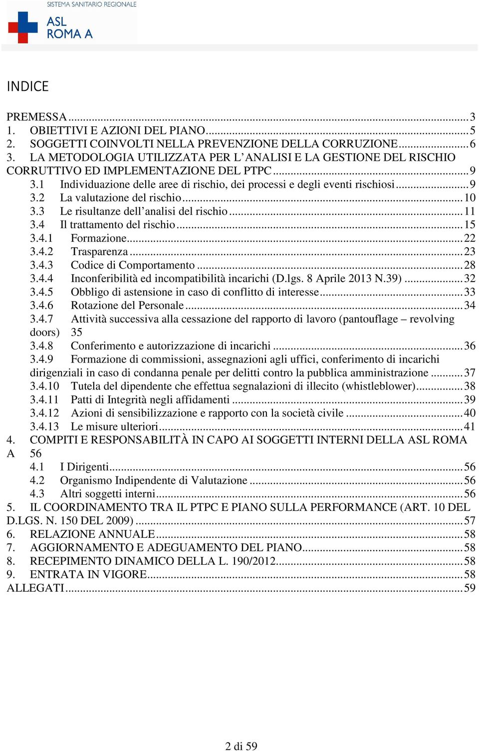 .. 10 3.3 Le risultanze dell analisi del rischio... 11 3.4 Il trattamento del rischio... 15 3.4.1 Formazione... 22 3.4.2 Trasparenza... 23 3.4.3 Codice di Comportamento... 28 3.4.4 Inconferibilità ed incompatibilità incarichi (D.