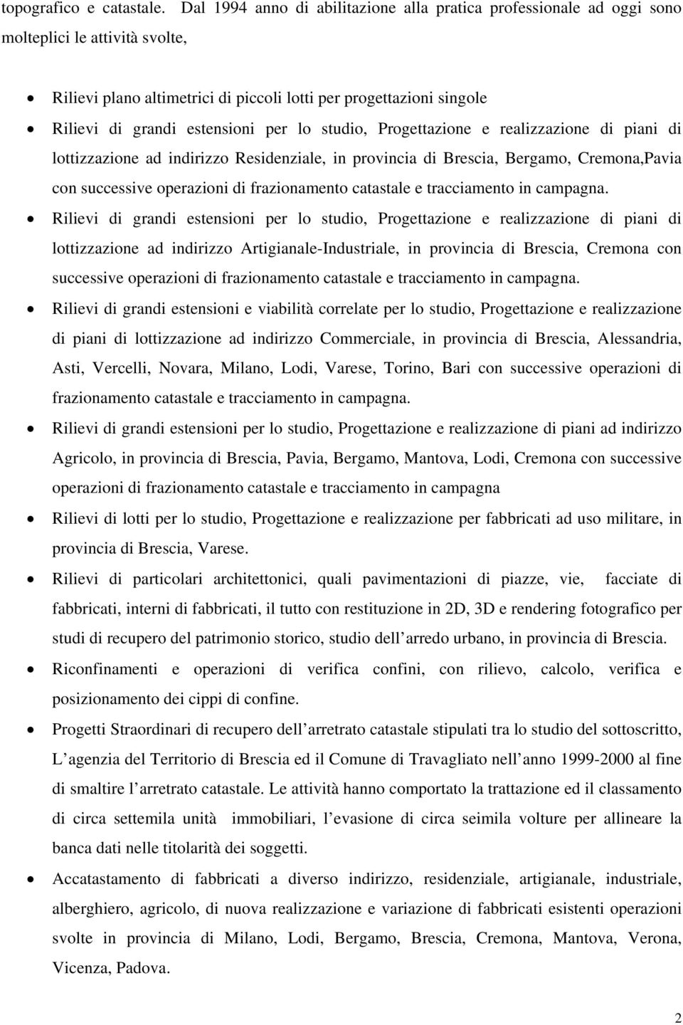 per lo studio, Progettazione e realizzazione di piani di lottizzazione ad indirizzo Residenziale, in provincia di Brescia, Bergamo, Cremona,Pavia con successive operazioni di frazionamento catastale