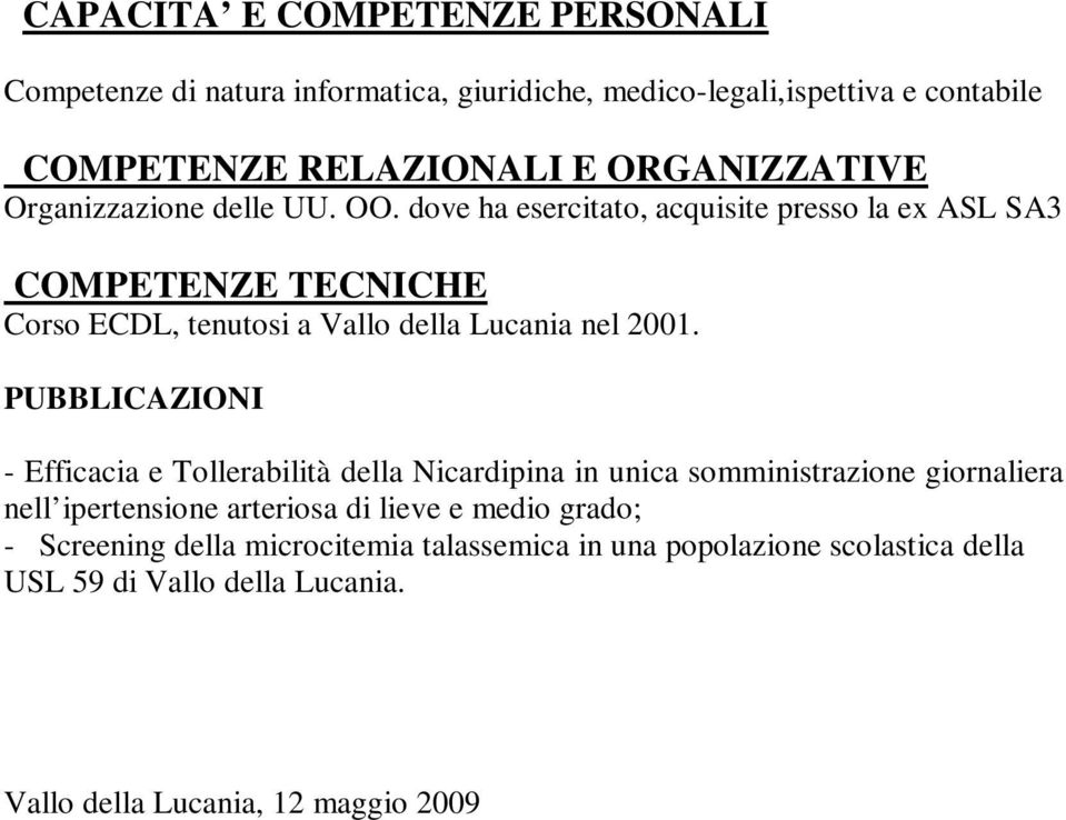 dove ha esercitato, acquisite presso la ex ASL SA3 COMPETENZE TECNICHE Corso ECDL, tenutosi a Vallo della Lucania nel 2001.