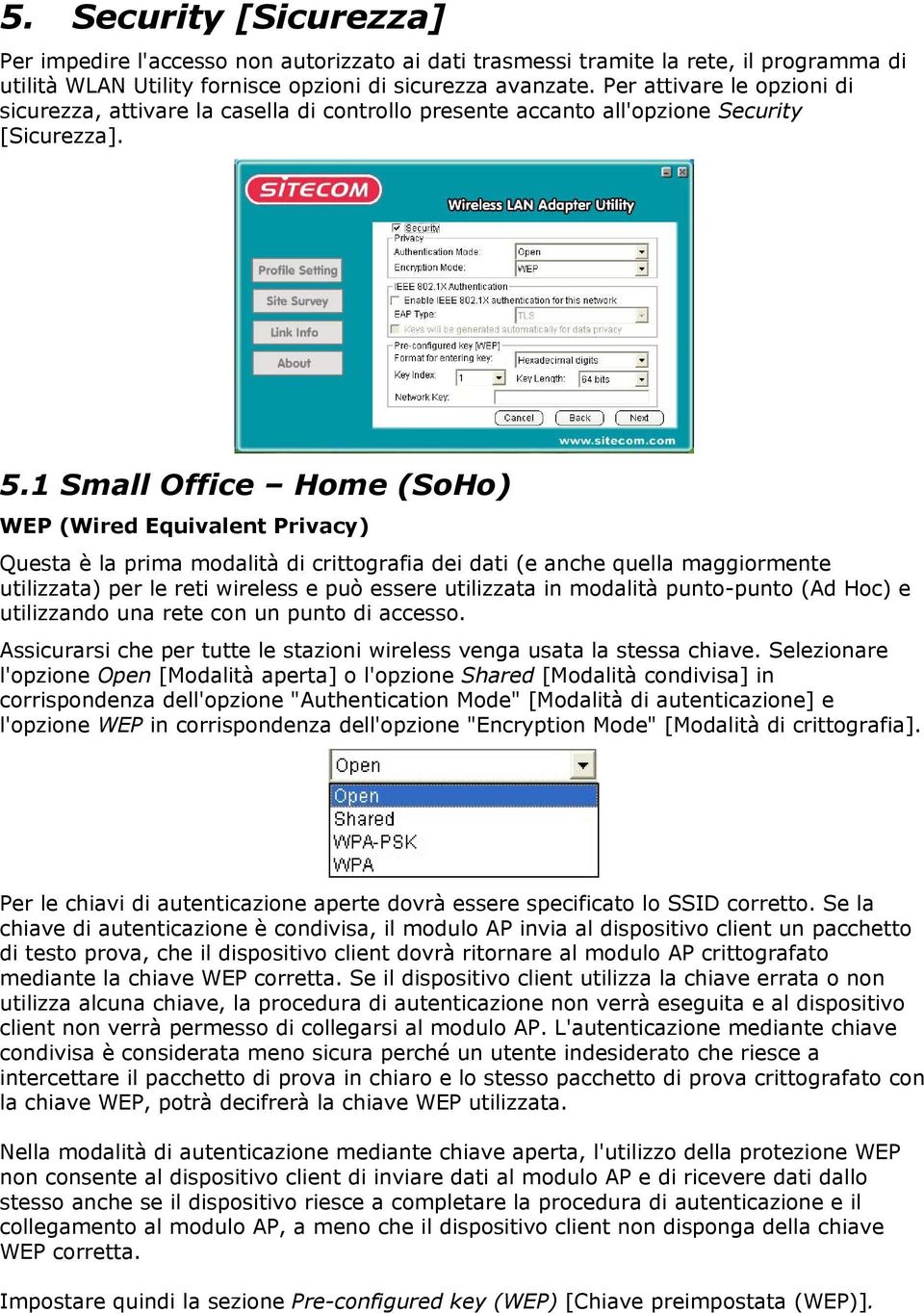 1 Small Office Home (SoHo) WEP (Wired Equivalent Privacy) Questa è la prima modalità di crittografia dei dati (e anche quella maggiormente utilizzata) per le reti wireless e può essere utilizzata in
