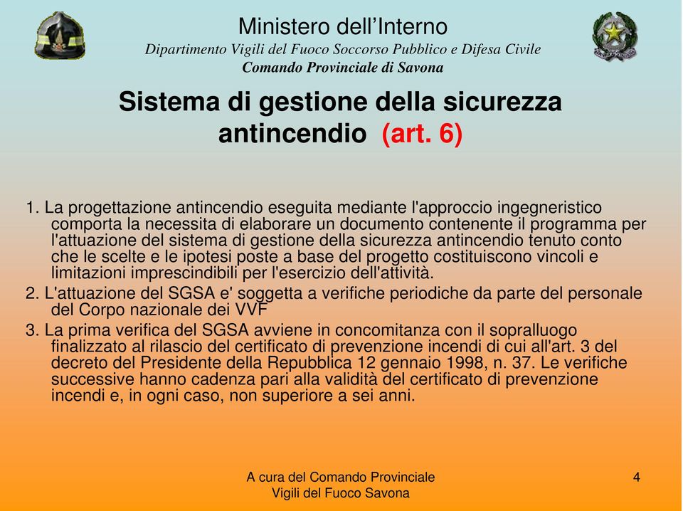 sicurezza antincendio tenuto conto che le scelte e le ipotesi poste a base del progetto costituiscono vincoli e limitazioni imprescindibili per l'esercizio dell'attività. 2.