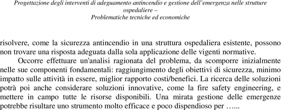 Occorre effettuare un'analisi ragionata del problema, da scomporre inizialmente nelle sue componenti fondamentali: raggiungimento degli obiettivi di sicurezza, minimo impatto sulle attività in