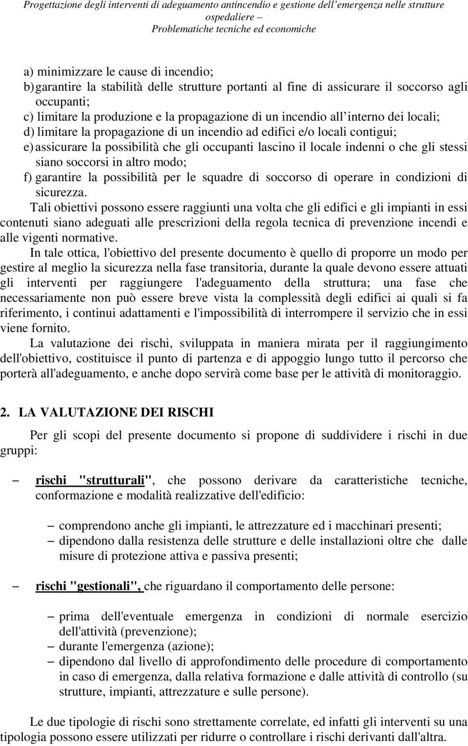 contigui; e) assicurare la possibilità che gli occupanti lascino il locale indenni o che gli stessi siano soccorsi in altro modo; f) garantire la possibilità per le squadre di soccorso di operare in