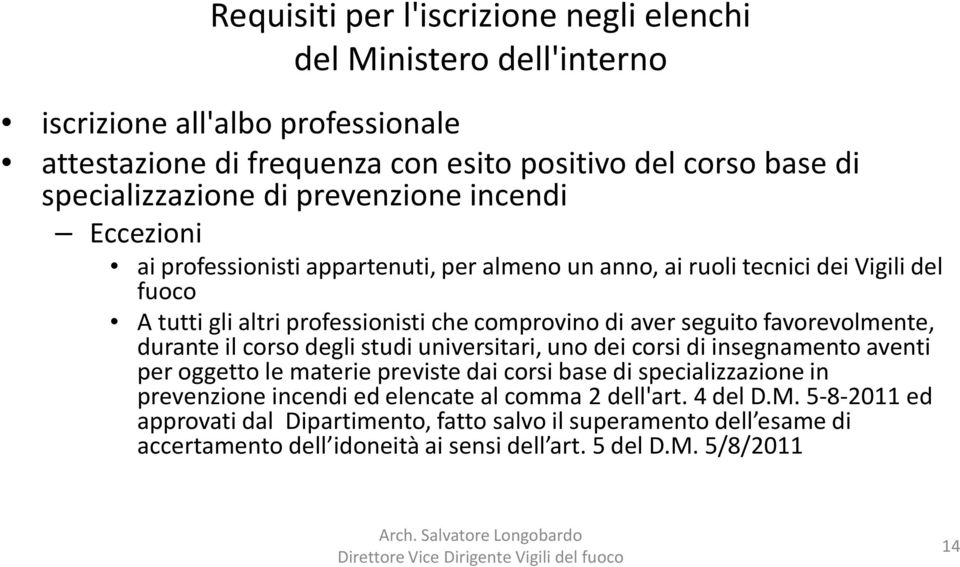 favorevolmente, durante il corso degli studi universitari, uno dei corsi di insegnamento aventi per oggetto le materie previste dai corsi base di specializzazione in prevenzione incendi