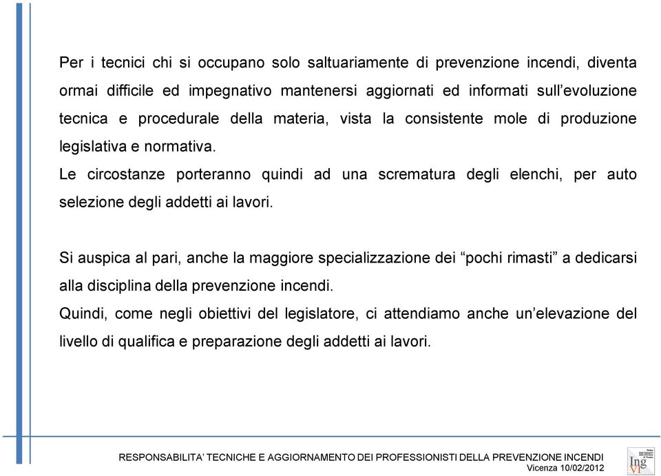 Le circostanze porteranno quindi ad una scrematura degli elenchi, per auto selezione degli addetti ai lavori.