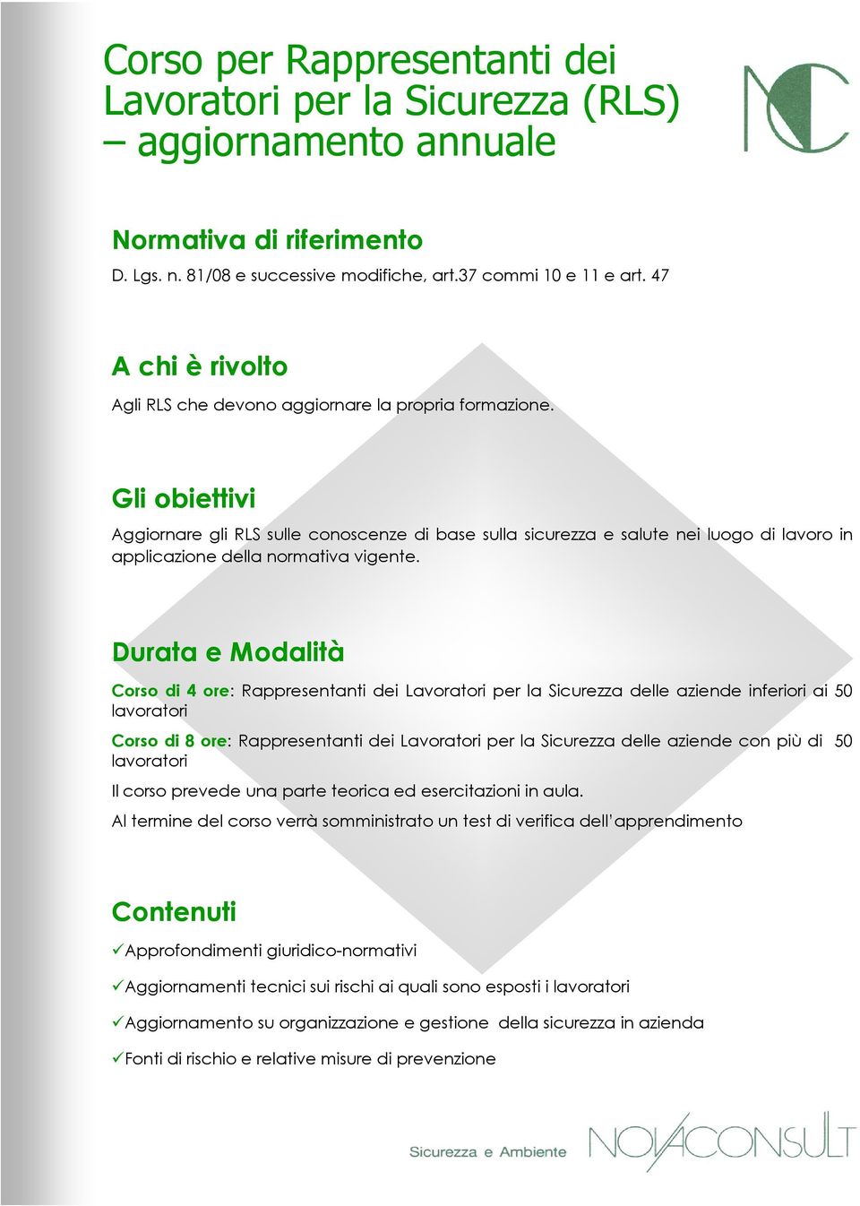 Corso di 4 ore: Rappresentanti dei Lavoratori per la Sicurezza delle aziende inferiori ai 50 lavoratori Corso di 8 ore: Rappresentanti dei Lavoratori per la Sicurezza delle aziende con più di