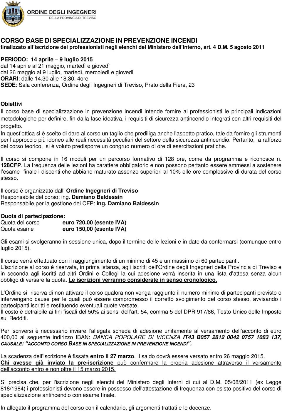 30, ore SEDE: Sala conferenza, Ordine degli Ingegneri di Treviso, Prato della Fiera, 3 Obiettivi Il corso base di specializzazione in prevenzione incendi intende fornire ai professionisti le