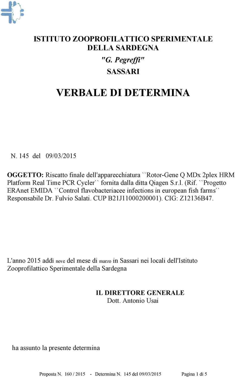 ``Progetto ERAnet EMIDA ``Control flavobacteriacee infections in european fish farms`` Responsabile Dr. Fulvio Salati. CUP B21J11000200001). CIG: Z12136B47.