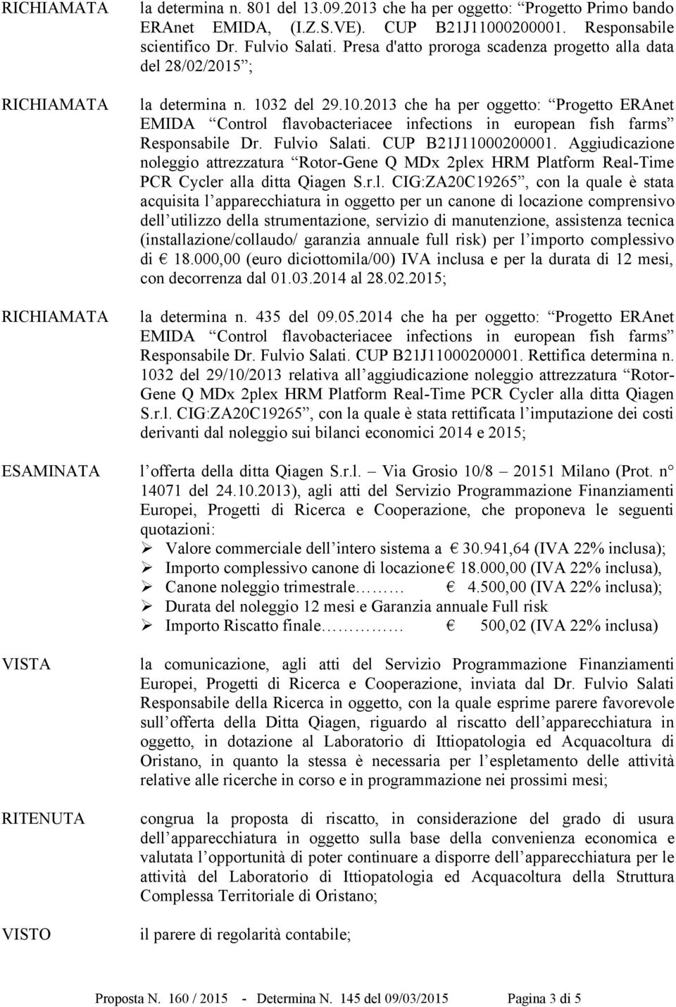 2 del 29.10.2013 che ha per oggetto: Progetto ERAnet EMIDA Control flavobacteriacee infections in european fish farms Responsabile Dr. Fulvio Salati. CUP B21J11000200001.