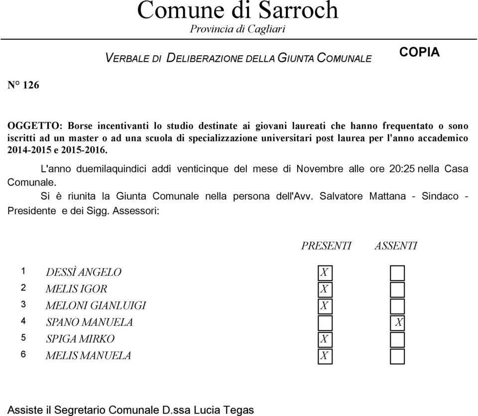 L'anno duemilaquindici addì venticinque del mese di Novembre alle ore 20:25 nella Casa Comunale. Si è riunita la Giunta Comunale nella persona dell'avv.