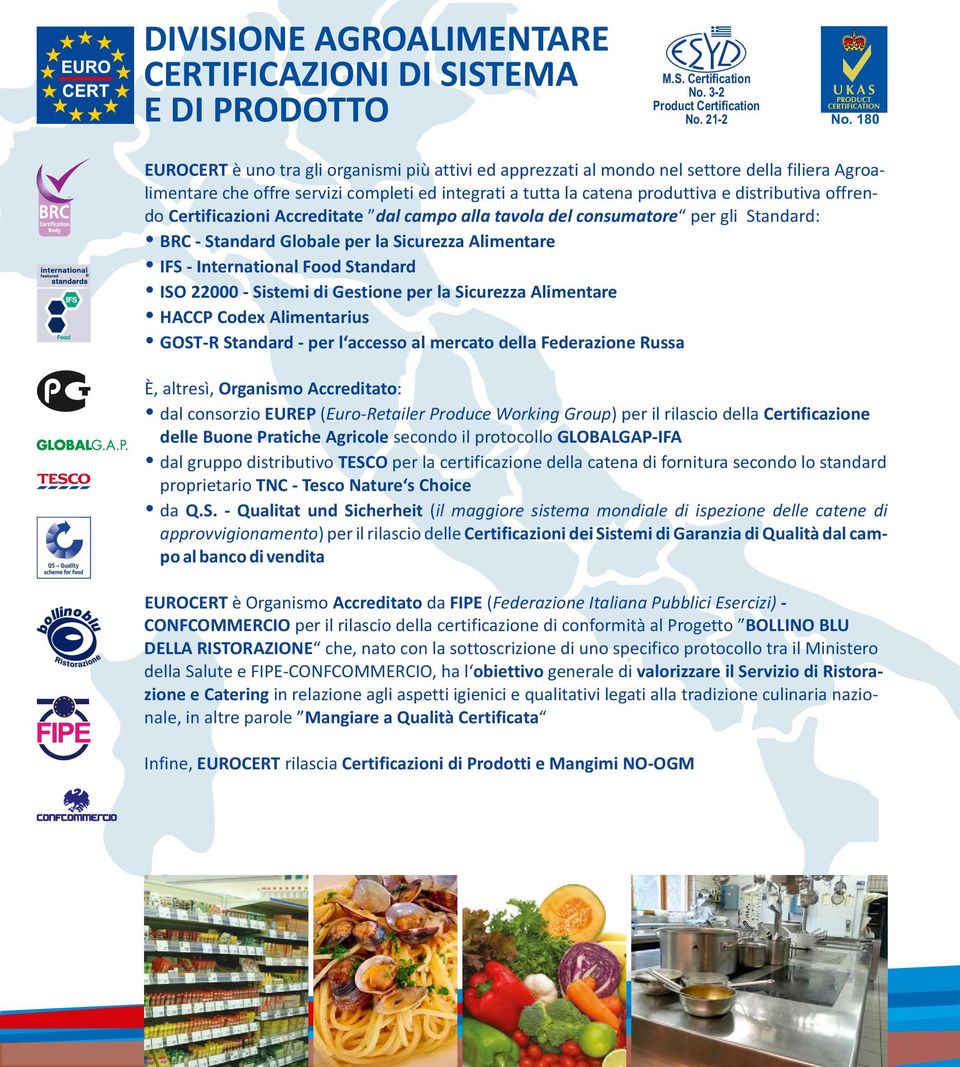 offrendo Certificazioni Accreditate dal campo alla tavola del consumatore per gli Standard: ŸBRC - Standard Globale per la Sicurezza Alimentare ŸIFS - International Food Standard ŸISO 22000 - Sistemi