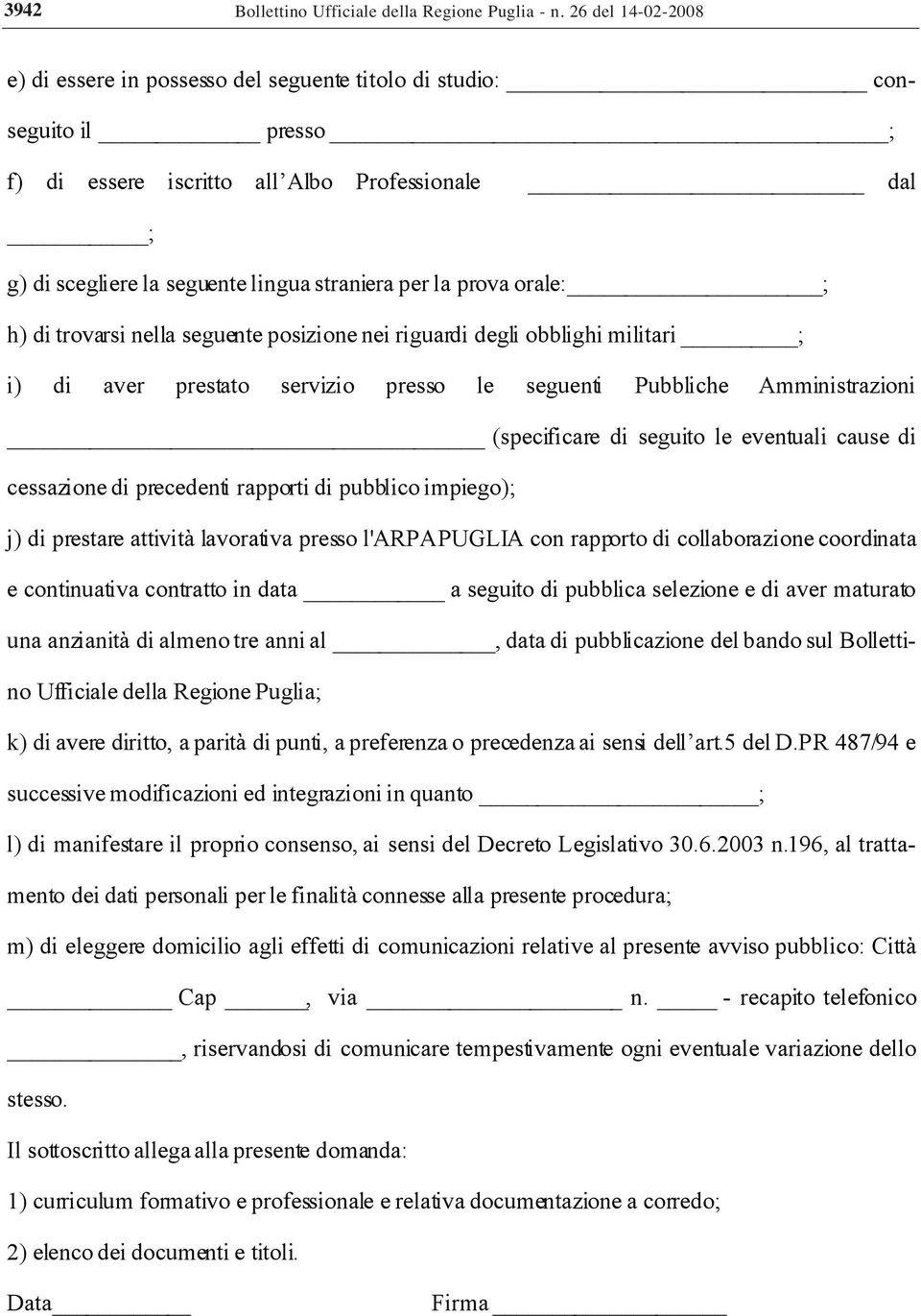 prova orale: ; h) di trovarsi nella seguente posizione nei riguardi degli obblighi militari ; i) di aver prestato servizio presso le seguenti Pubbliche Amministrazioni (specificare di seguito le