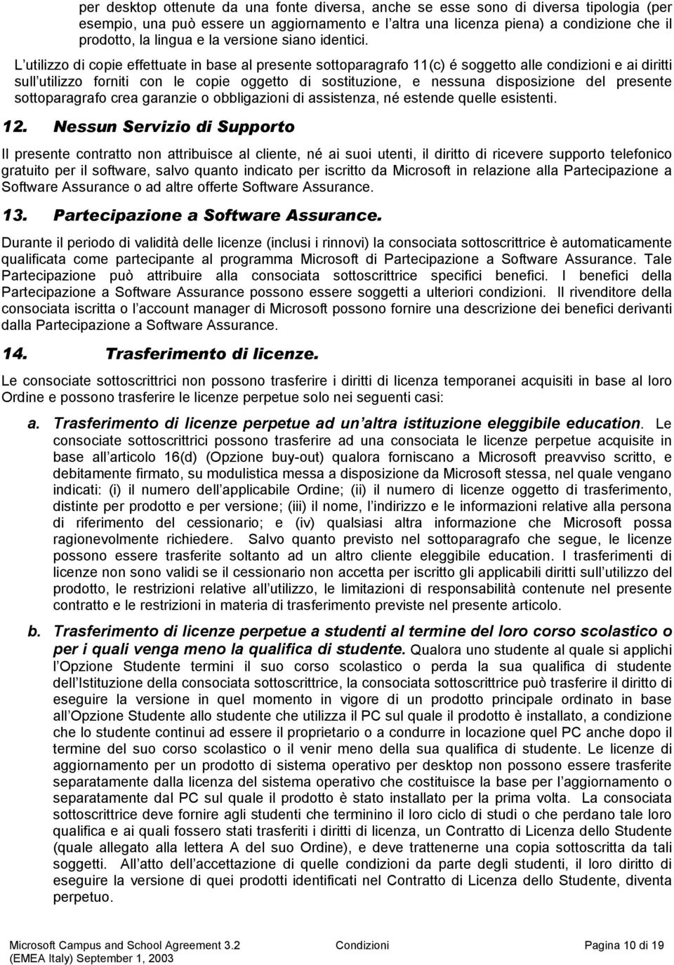 L utilizzo di copie effettuate in base al presente sottoparagrafo 11(c) é soggetto alle condizioni e ai diritti sull utilizzo forniti con le copie oggetto di sostituzione, e nessuna disposizione del