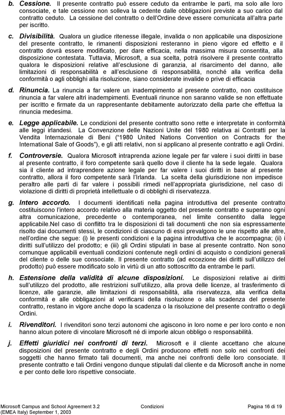 La cessione del contratto o dell Ordine deve essere comunicata all altra parte per iscritto. c. Divisibilità.