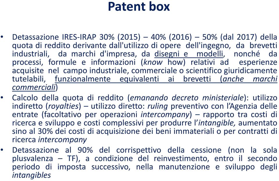 ai brevetti (anche marchi commerciali) Calcolo della quota di reddito (emanando decreto ministeriale): utilizzo indiretto (royalties) utilizzo diretto: ruling preventivo con l Agenzia delle entrate