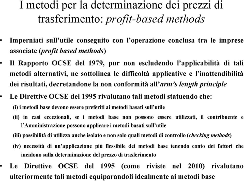 length principle Le Direttive OCSE del 1995 rivalutano tali metodi statuendo che: (i) i metodi base devono essere preferiti ai metodi basati sull utile (ii) in casi eccezionali, se i metodi base non