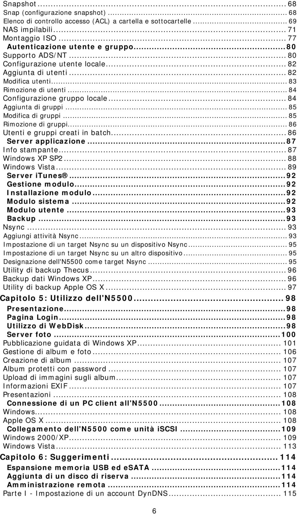 .. 85 Modifica di gruppi... 85 Rimozione di gruppi... 86 Utenti e gruppi creati in batch... 86 Server applicazione...87 Info stampante... 87 Windows XP SP2... 88 Windows Vista... 89 Server itunes.