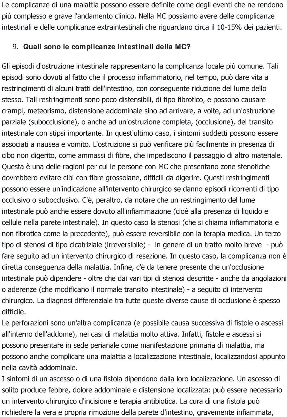 Gli episodi d'ostruzione intestinale rappresentano la complicanza locale più comune.