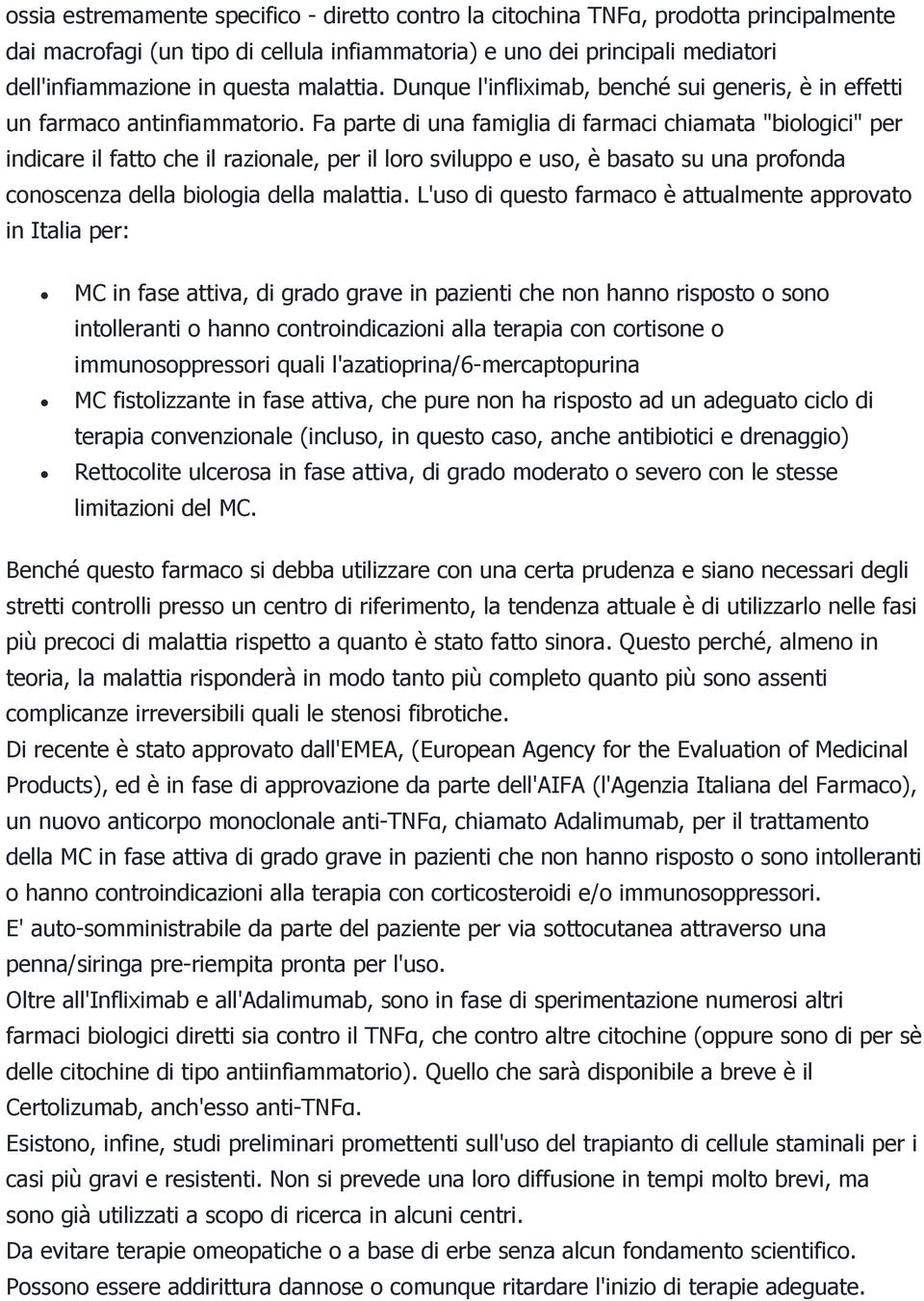 Fa parte di una famiglia di farmaci chiamata "biologici" per indicare il fatto che il razionale, per il loro sviluppo e uso, è basato su una profonda conoscenza della biologia della malattia.