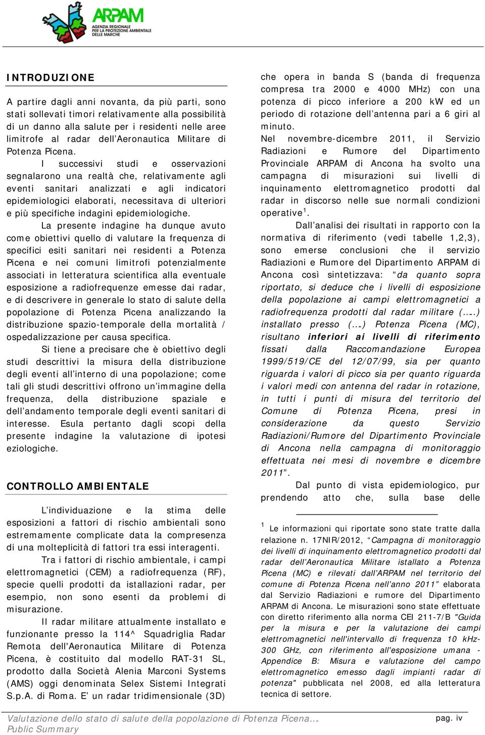 I successivi studi e osservazioni segnalarono una realtà che, relativamente agli eventi sanitari analizzati e agli indicatori epidemiologici elaborati, necessitava di ulteriori e più specifiche