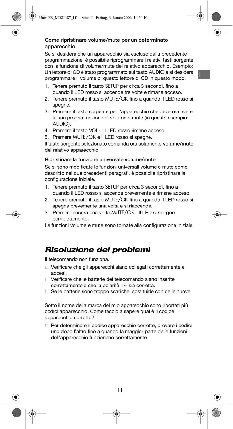 tasti sorgente con la funzione di volume/mute del relativo apparecchio.