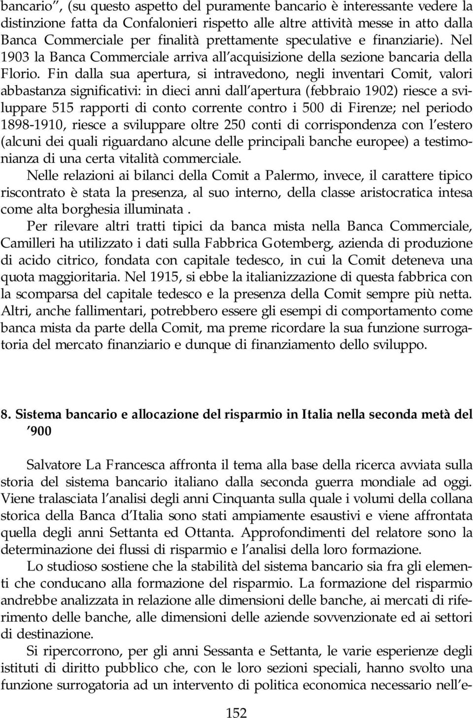 Fin dalla sua apertura, si intravedono, negli inventari Comit, valori abbastanza significativi: in dieci anni dall apertura (febbraio 1902) riesce a sviluppare 515 rapporti di conto corrente contro i