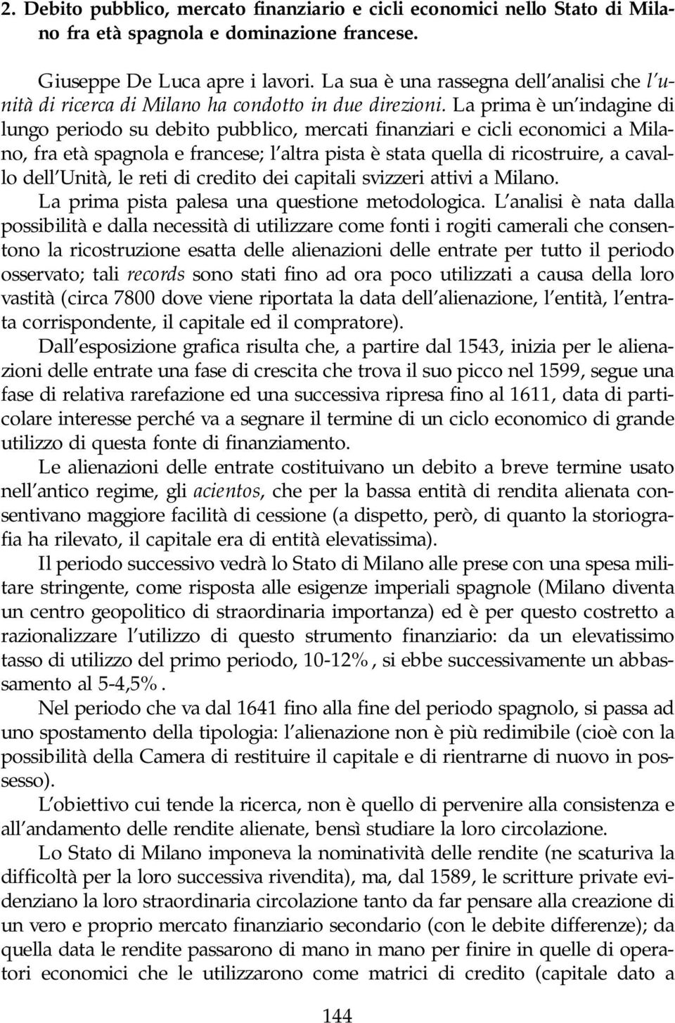 La prima è un indagine di lungo periodo su debito pubblico, mercati finanziari e cicli economici a Milano, fra età spagnola e francese; l altra pista è stata quella di ricostruire, a cavallo dell