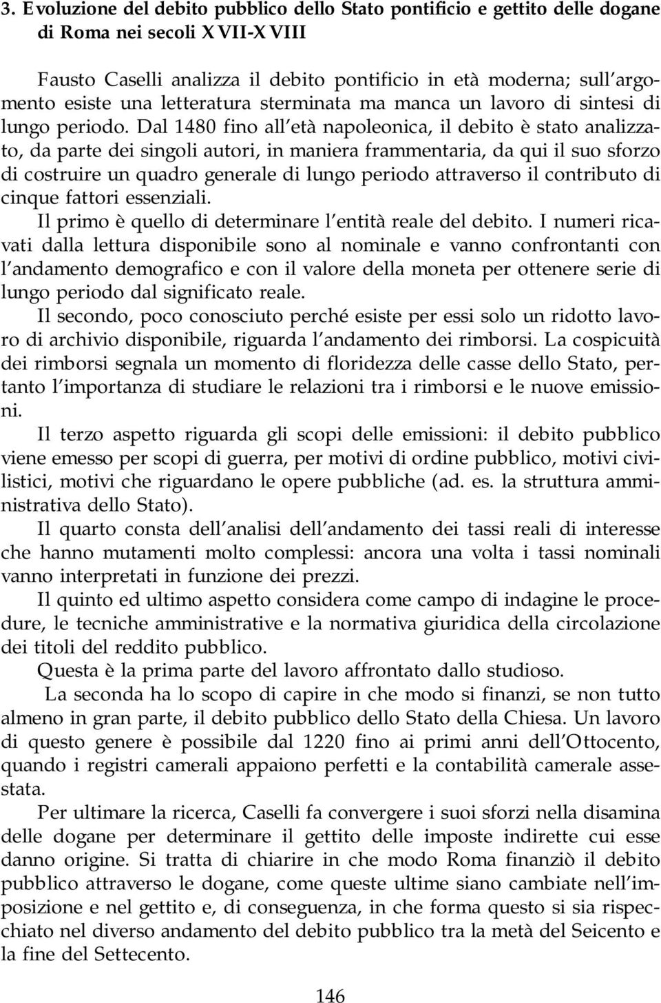 Dal 1480 fino all età napoleonica, il debito è stato analizzato, da parte dei singoli autori, in maniera frammentaria, da qui il suo sforzo di costruire un quadro generale di lungo periodo attraverso