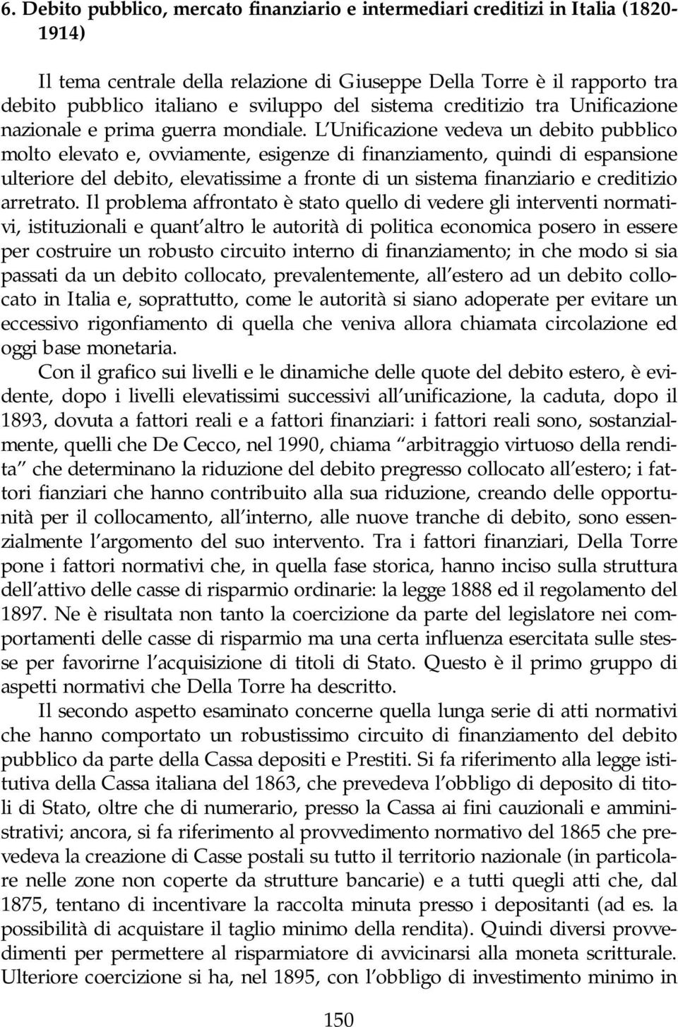 L Unificazione vedeva un debito pubblico molto elevato e, ovviamente, esigenze di finanziamento, quindi di espansione ulteriore del debito, elevatissime a fronte di un sistema finanziario e