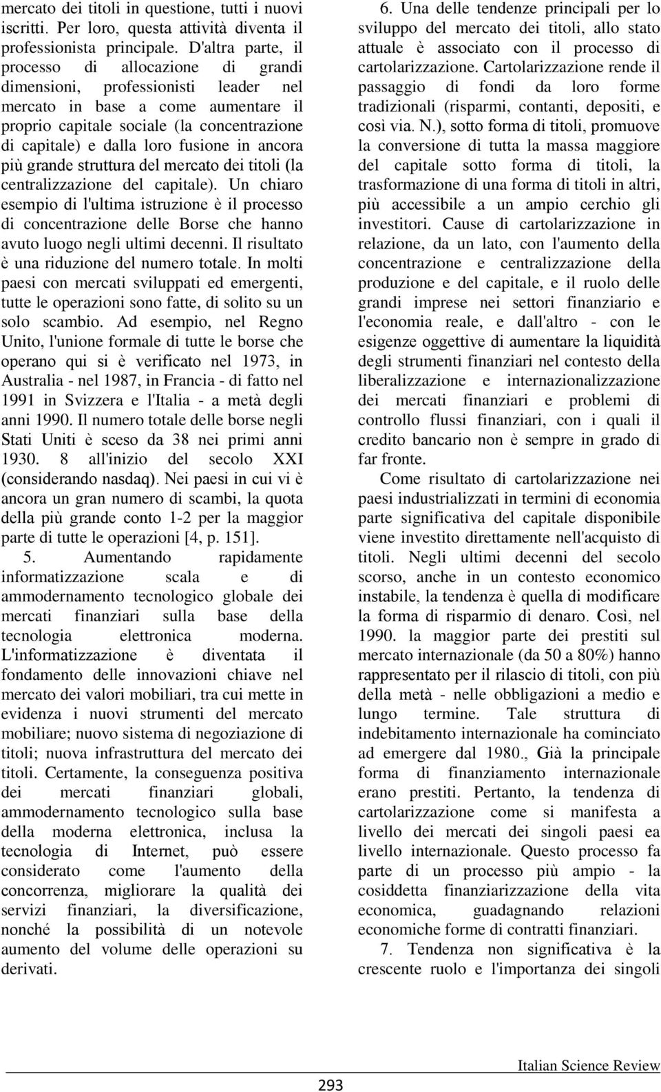 fusione in ancora più grande struttura del mercato dei titoli (la centralizzazione del capitale).