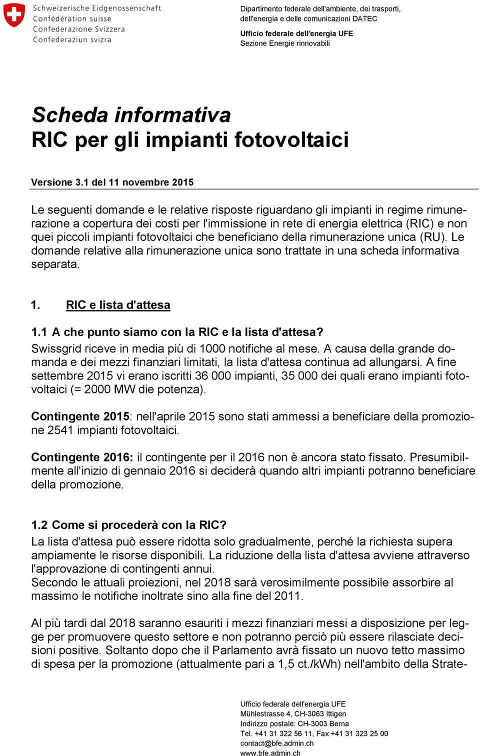 1 del 11 novembre 2015 Le seguenti domande e le relative risposte riguardano gli impianti in regime rimunerazione a copertura dei costi per l'immissione in rete di energia elettrica (RIC) e non quei