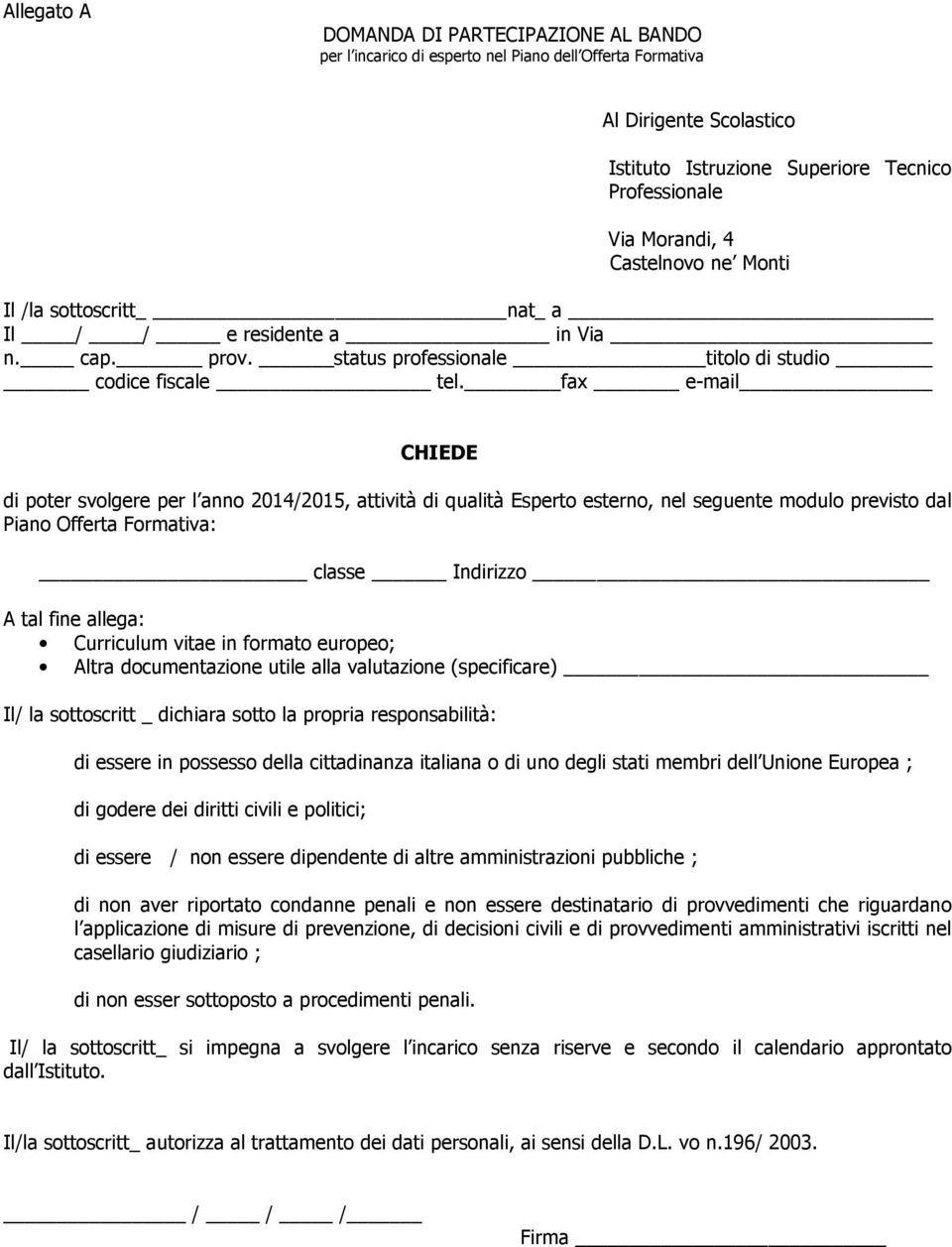 fax e-mail CHIEDE di poter svolgere per l anno 2014/2015, attività di qualità Esperto esterno, nel seguente modulo previsto dal Piano Offerta Formativa: classe Indirizzo A tal fine allega: Curriculum