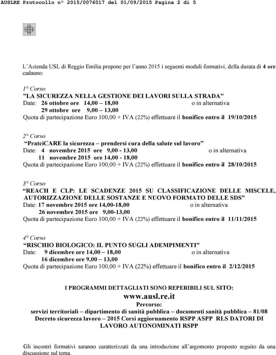 PratciCARE la sicurezza prendersi cura della salute sul lavoro Date: 4 novembre 2015 ore 9,00-13,00 11 novembre 2015 ore 14,00-18,00 Quota di partecipazione Euro 100,00 + IVA (22%) effettuare il